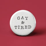 Gay and Tired Pinback Button