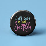 Self Care is Not Selfish Pinback Button