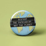 Destroy the Patriarchy Not the Planet Pinback Button