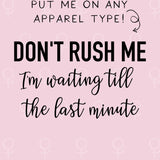 Don’t Rush Me I’m Waiting Till The Last Minute