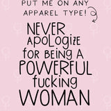 Never Apologize For Being A Powerful Fucking Woman