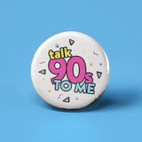 Talk 90s to Me Pinback Button - Pin