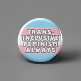 Trans-Inclusive Feminism Always Pinback Button